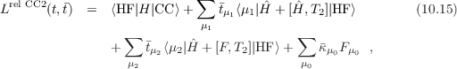                            ∑
Lrel CC2(t,t) =  ⟨HF|H |CC ⟩+    tμ1⟨μ1|ˆH + [ˆH,T2]|HF ⟩        (10.15)
                            μ1
                 ∑       ˆ              ∑
               + μ  tμ2⟨μ2|H + [F,T2]|HF ⟩+  μ κμ0Fμ0 ,
                  2                        0
