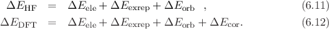  ΔEHF   =   ΔEele + ΔEexrep + ΔEorb  ,                (6.11)

ΔEDFT   =   ΔEele + ΔEexrep + ΔEorb + ΔEcor.          (6.12)
